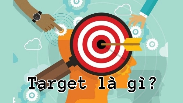 Target là gì? Khái niệm và ứng dụng trong kinh doanh & marketing
